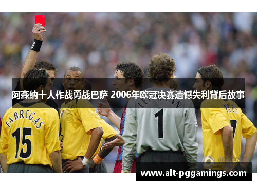 阿森纳十人作战勇战巴萨 2006年欧冠决赛遗憾失利背后故事