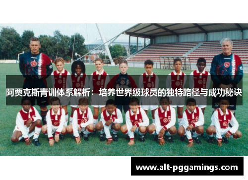 阿贾克斯青训体系解析：培养世界级球员的独特路径与成功秘诀