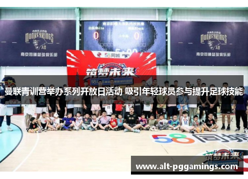 曼联青训营举办系列开放日活动 吸引年轻球员参与提升足球技能